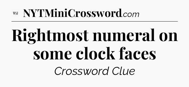 Rightmost numeral on some clock faces - WSJ Crossword
