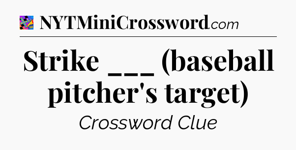 Strike ___ (baseball pitcher's target) Crossword Clue