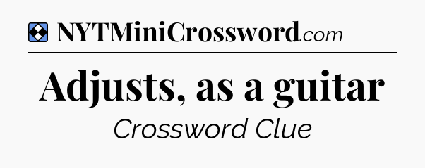 Solution: Adjusts, as a guitar - NYT Mini Crossword