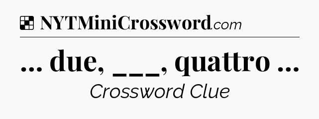 Solution: … due, ___, quattro … - NYT Crossword