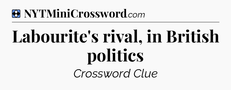 Solution: Labourite's rival, in British politics - NYT Mini Crossword