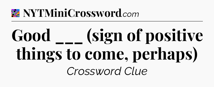 Good ___ (sign of positive things to come, perhaps) Crossword Clue