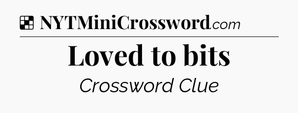 Solution: Loved to bits - NYT Crossword