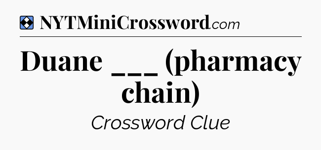 Solution: Duane ___ (pharmacy chain) - NYT Mini Crossword