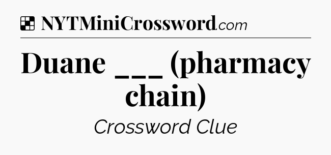 Solution: Duane ___ (pharmacy chain) - NYT Crossword