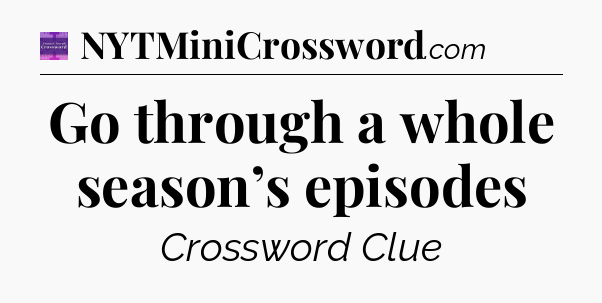 Go through a whole season’s episodes - Thomas Joseph Crossword