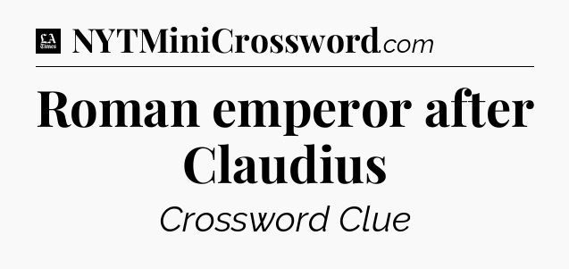 Roman emperor after Claudius - LA Times Crossword