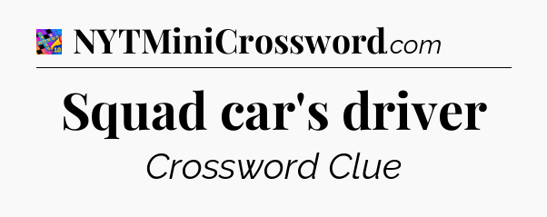 Squad car's driver Crossword Clue