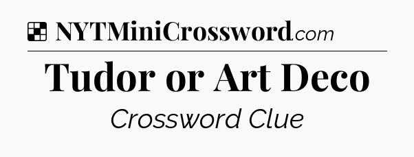 Solution: Tudor or Art Deco - NYT Crossword