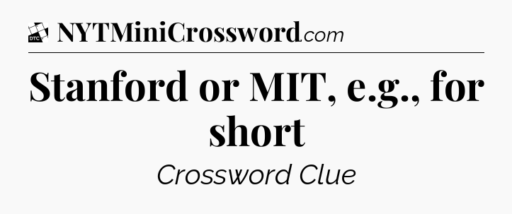 Stanford or MIT, e.g., for short - Daily Themed Classic Crossword