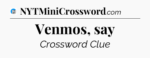 Venmos, say Crossword Clue