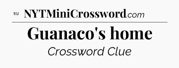 Guanaco's home - WSJ Crossword