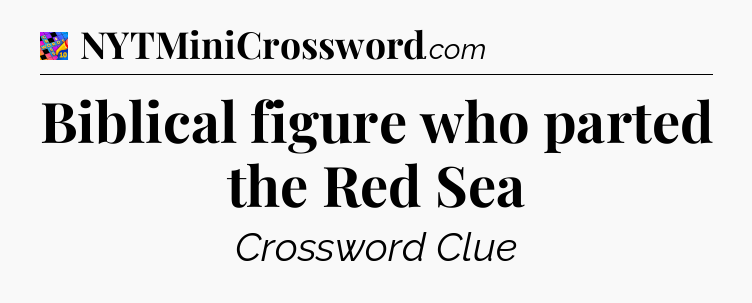 Biblical figure who parted the Red Sea Crossword Clue