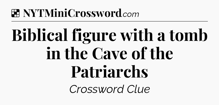 Solution: Biblical figure with a tomb in the Cave of the Patriarchs - NYT Crossword