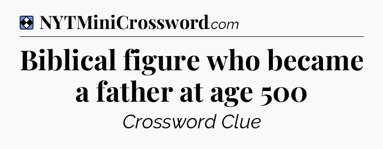 Solution: Biblical figure who became a father at age 500 - NYT Mini Crossword