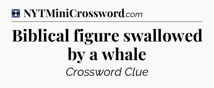 Solution: Biblical figure swallowed by a whale - NYT Mini Crossword