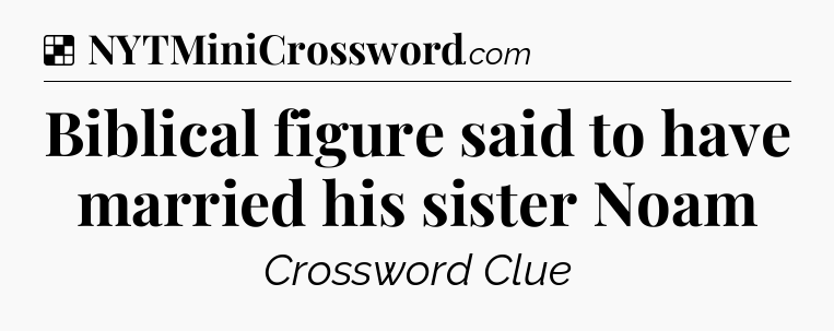 Solution: Biblical figure said to have married his sister Noam - NYT Crossword