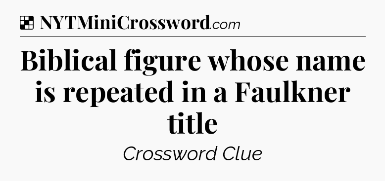 Solution: Biblical figure whose name is repeated in a Faulkner title - NYT Crossword