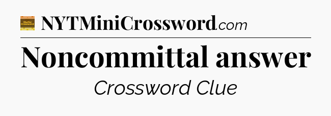 Noncommittal answer - Eugene Sheffer Crossword
