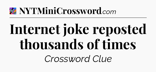 Internet joke reposted thousands of times Crossword Clue