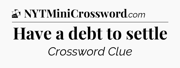 Have a debt to settle - Daily Themed Classic Crossword