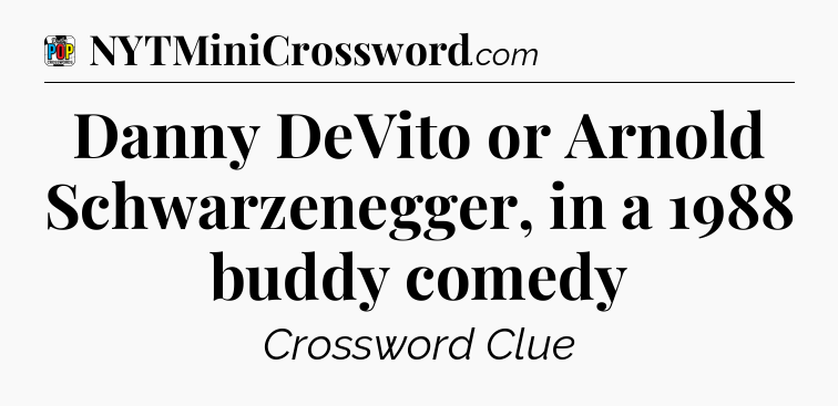 Danny DeVito or Arnold Schwarzenegger, in a 1988 buddy comedy Crossword Clue