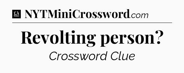 Revolting person - LA Times Crossword