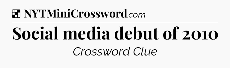 Solution: Social media debut of 2010 - NYT Crossword