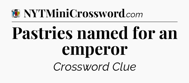 Pastries named for an emperor Crossword Clue