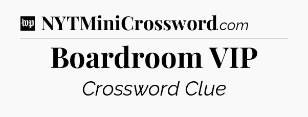 Boardroom VIP Crossword Clue