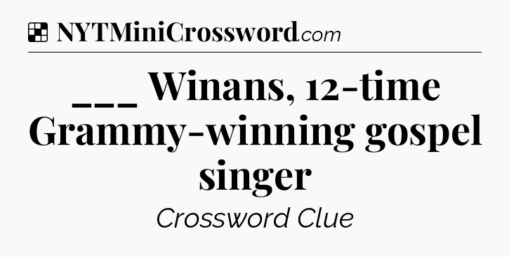 Solution: ___ Winans, 12-time Grammy-winning gospel singer - NYT Crossword