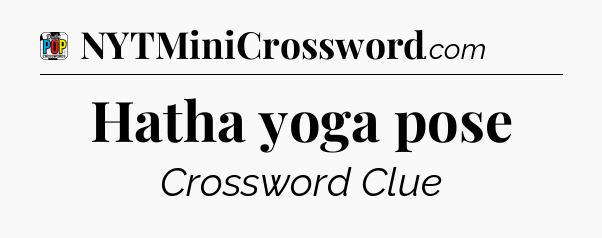 Hatha yoga pose Crossword Clue
