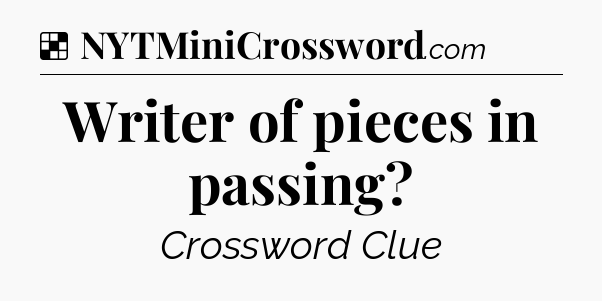 Solution: Writer of pieces in passing - NYT Crossword