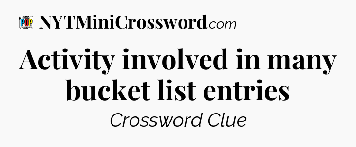 Activity involved in many bucket list entries Crossword Clue