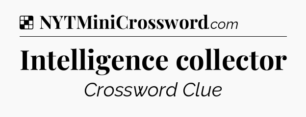 Solution: Intelligence collector - NYT Crossword