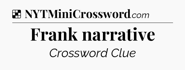 Solution: Frank narrative - NYT Crossword