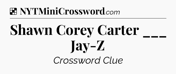 Solution: Shawn Corey Carter ___ Jay-Z - NYT Crossword