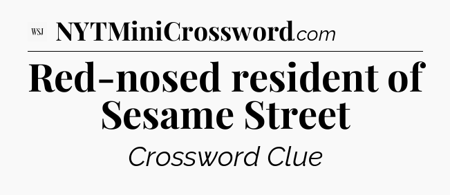Red-nosed resident of Sesame Street - WSJ Crossword
