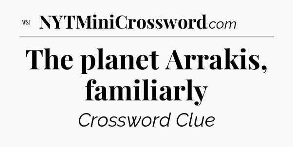 The planet Arrakis, familiarly - WSJ Crossword
