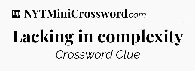 Lacking in complexity Crossword Clue