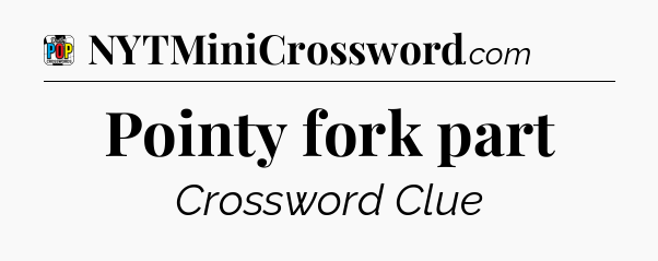 Pointy fork part Crossword Clue