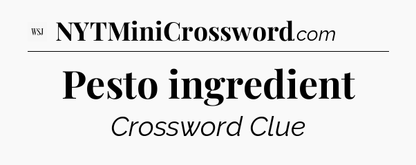 Pesto ingredient - WSJ Crossword