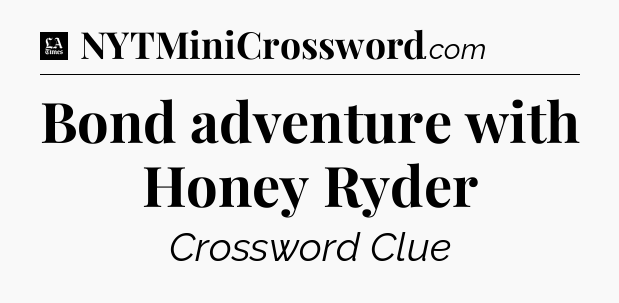 Bond adventure with Honey Ryder - LA Times Crossword
