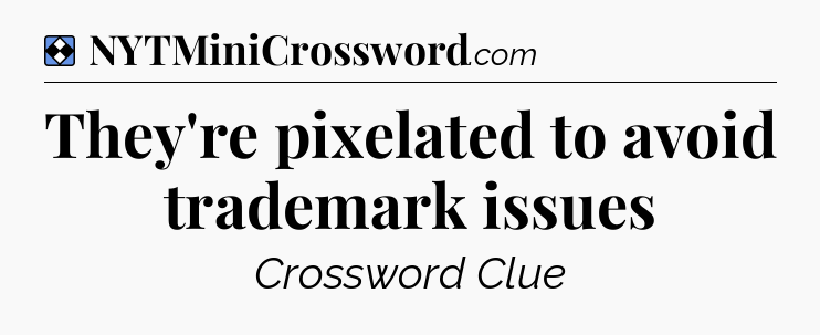 Solution: They're pixelated to avoid trademark issues - NYT Mini Crossword