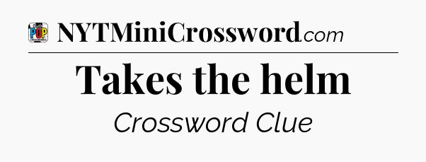 Takes the helm Crossword Clue