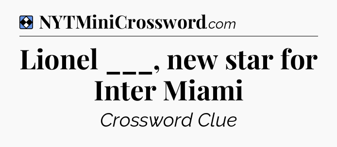 Solution: Lionel ___, new star for Inter Miami - NYT Mini Crossword