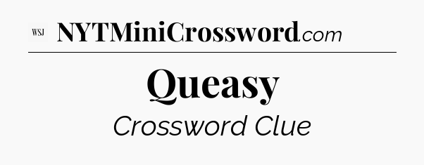 Queasy - WSJ Crossword