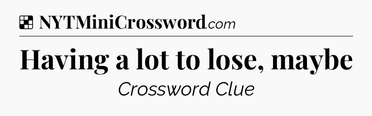 Solution: Having a lot to lose, maybe - NYT Crossword