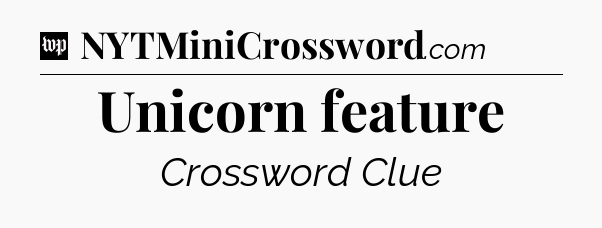 Unicorn feature Crossword Clue