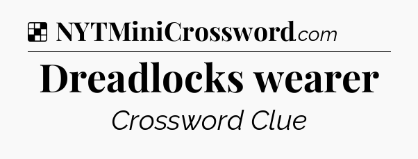 Solution: Dreadlocks wearer - NYT Crossword
